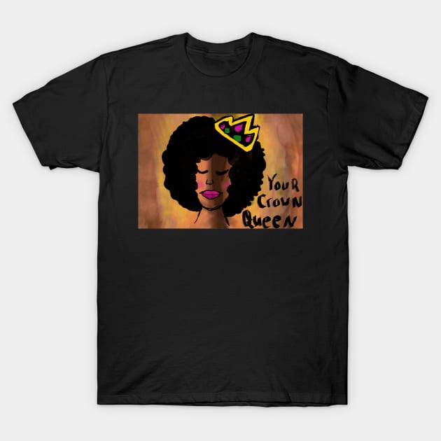 Your crown, queen T-Shirt by BlackXcllence